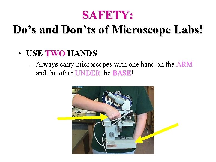 SAFETY: Do’s and Don’ts of Microscope Labs! • USE TWO HANDS – Always carry