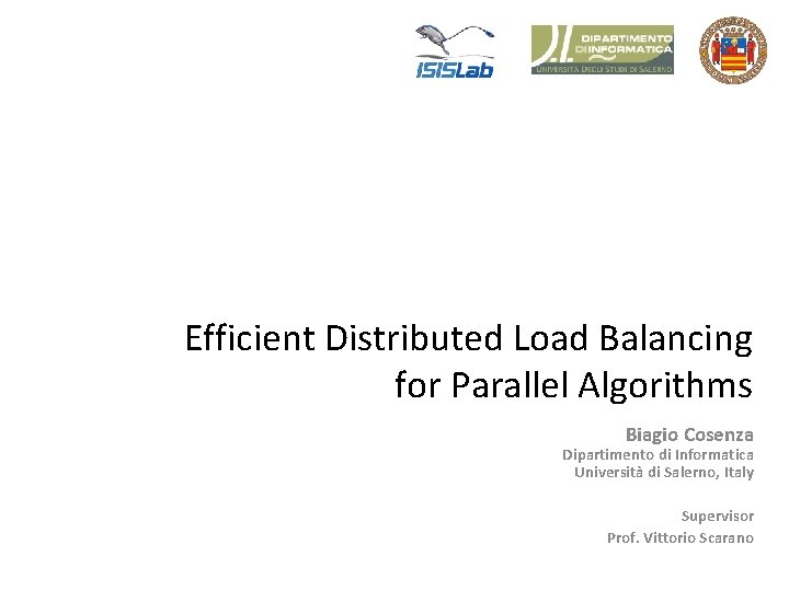 Efficient Distributed Load Balancing for Parallel Algorithms Biagio Cosenza Dipartimento di Informatica Università di