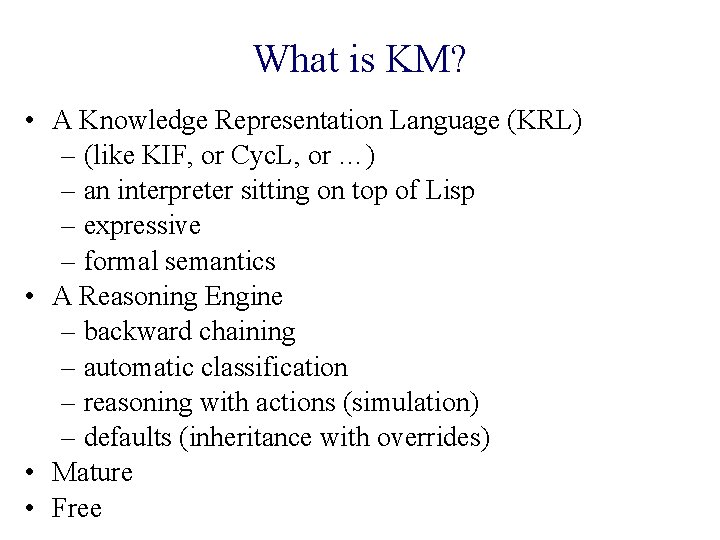 What is KM? • A Knowledge Representation Language (KRL) – (like KIF, or Cyc.