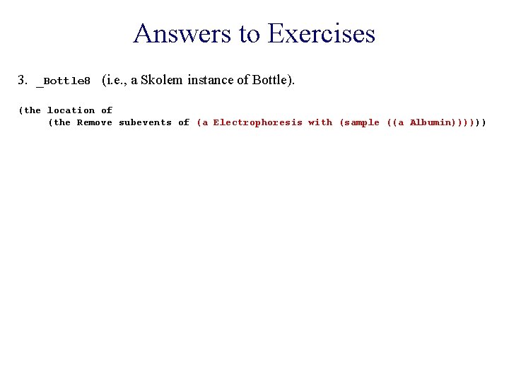 Answers to Exercises 3. _Bottle 8 (i. e. , a Skolem instance of Bottle).