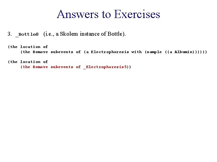 Answers to Exercises 3. _Bottle 8 (i. e. , a Skolem instance of Bottle).