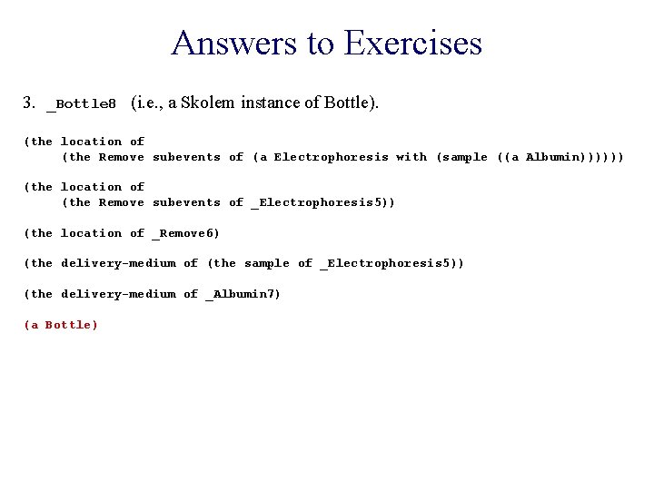 Answers to Exercises 3. _Bottle 8 (i. e. , a Skolem instance of Bottle).