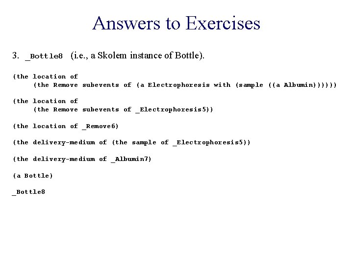 Answers to Exercises 3. _Bottle 8 (i. e. , a Skolem instance of Bottle).