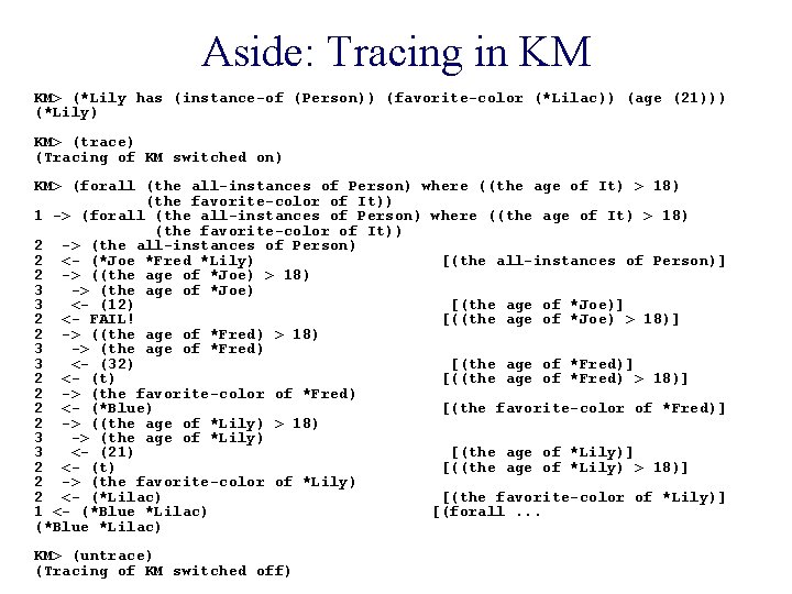 Aside: Tracing in KM KM> (*Lily has (instance-of (Person)) (favorite-color (*Lilac)) (age (21))) (*Lily)