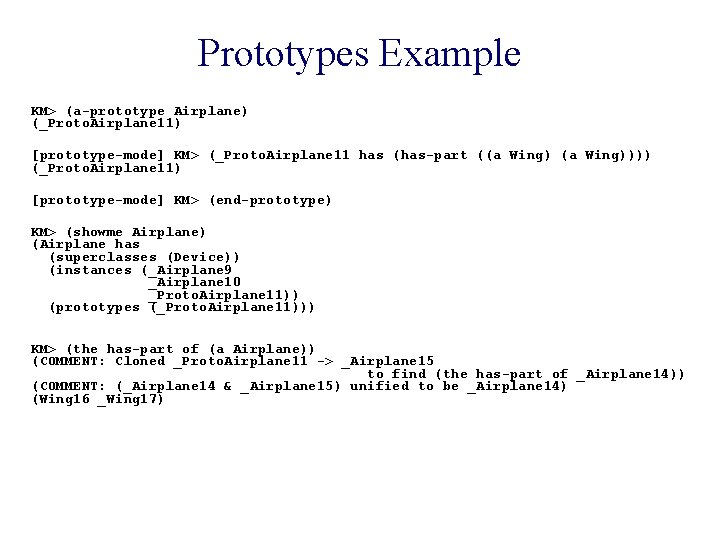 Prototypes Example KM> (a-prototype Airplane) (_Proto. Airplane 11) [prototype-mode] KM> (_Proto. Airplane 11 has