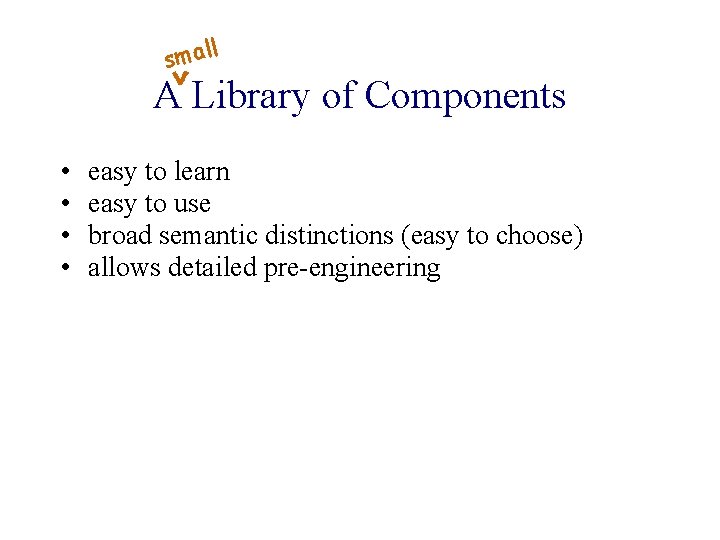 l smal A Library of Components • • easy to learn easy to use