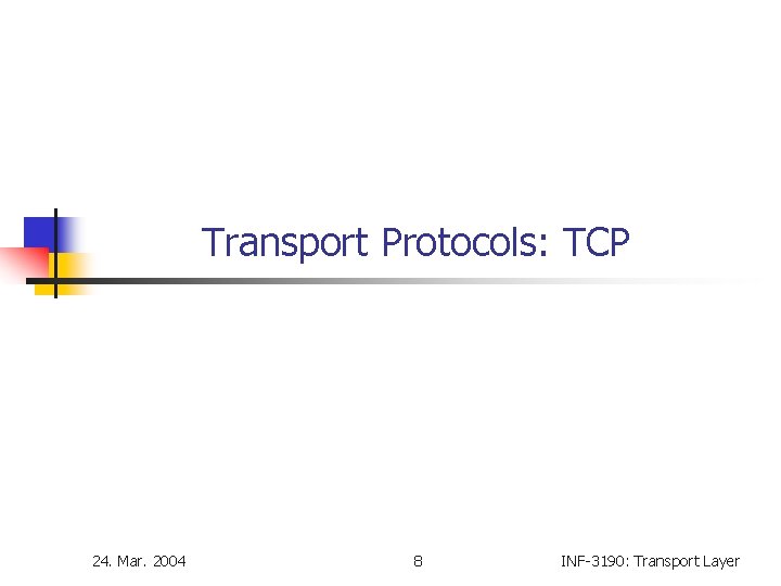 Transport Protocols: TCP 24. Mar. 2004 8 INF-3190: Transport Layer Transport Protocols: TCP 24. Mar. 2004 8 INF-3190: Transport Layer
