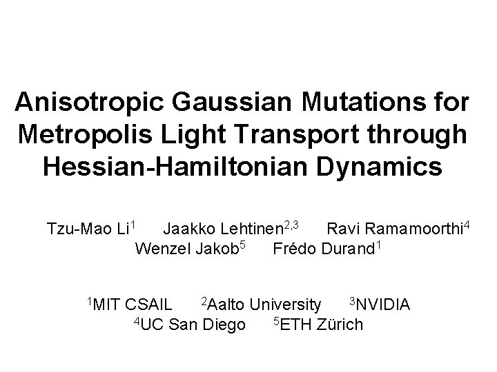 Anisotropic Gaussian Mutations for Metropolis Light Transport through Hessian-Hamiltonian Dynamics Tzu-Mao Li 1 Jaakko