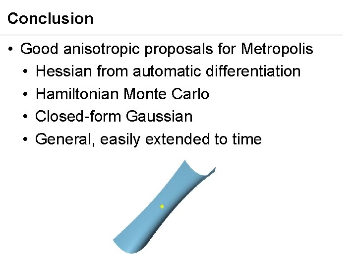 Conclusion • Good anisotropic proposals for Metropolis • Hessian from automatic differentiation • Hamiltonian
