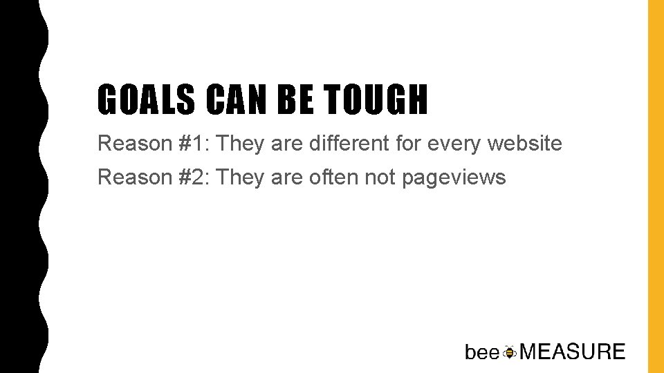 GOALS CAN BE TOUGH Reason #1: They are different for every website Reason #2: