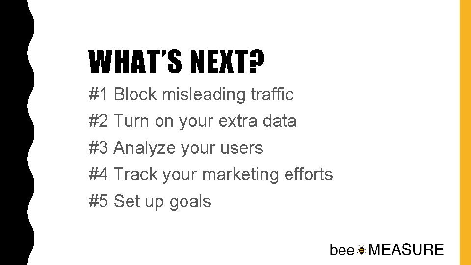 WHAT’S NEXT? #1 Block misleading traffic #2 Turn on your extra data #3 Analyze