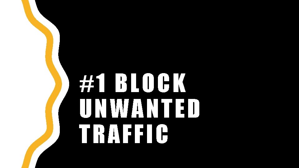 #1 BLOCK UNWANTED TRAFFIC 