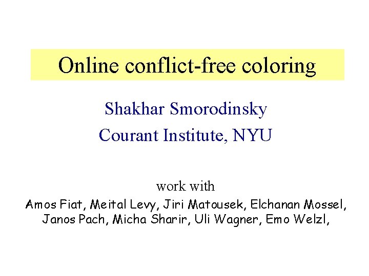 Online conflict-free coloring Shakhar Smorodinsky Courant Institute, NYU work with Amos Fiat, Meital Levy,