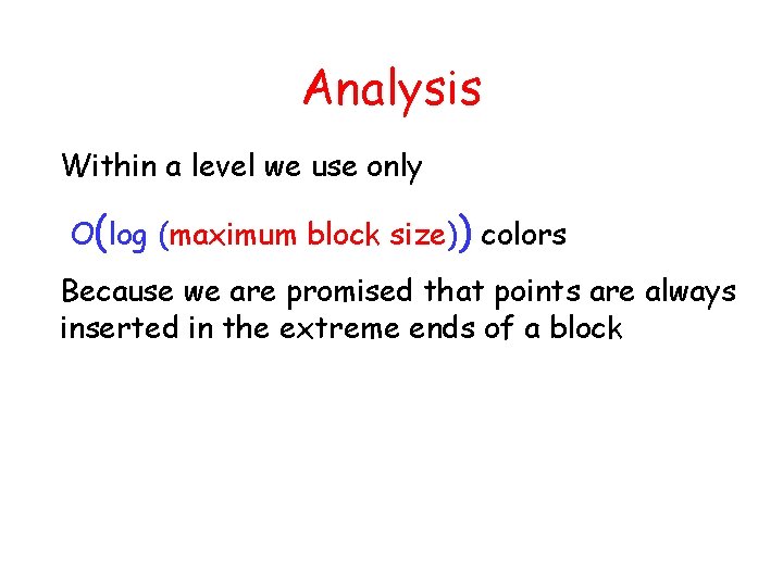 Analysis Within a level we use only O(log (maximum block size)) colors Because we