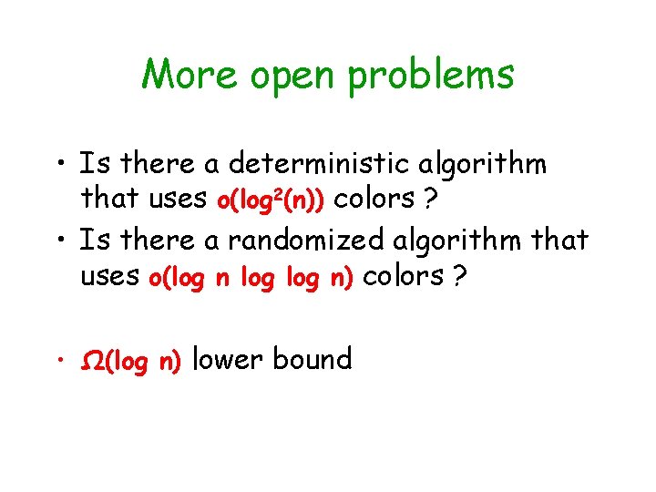 More open problems • Is there a deterministic algorithm that uses o(log 2(n)) colors