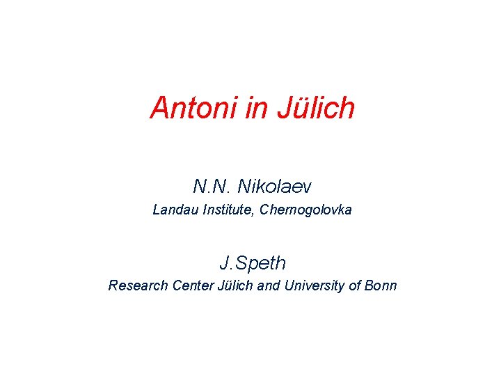 Antoni in Jülich N. N. Nikolaev Landau Institute, Chernogolovka J. Speth Research Center Jülich
