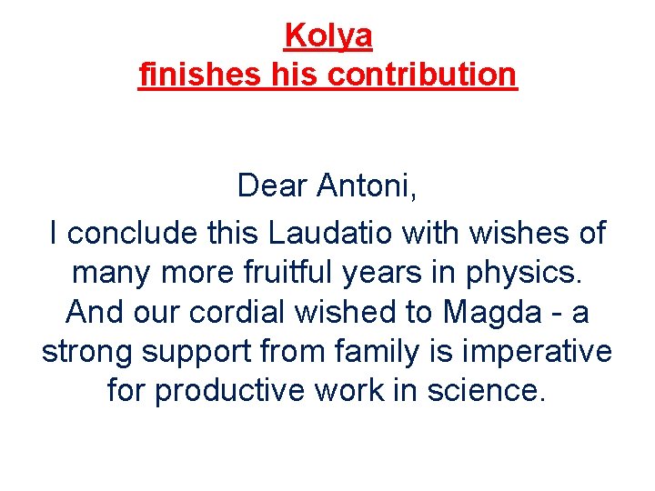 Kolya finishes his contribution Dear Antoni, I conclude this Laudatio with wishes of many