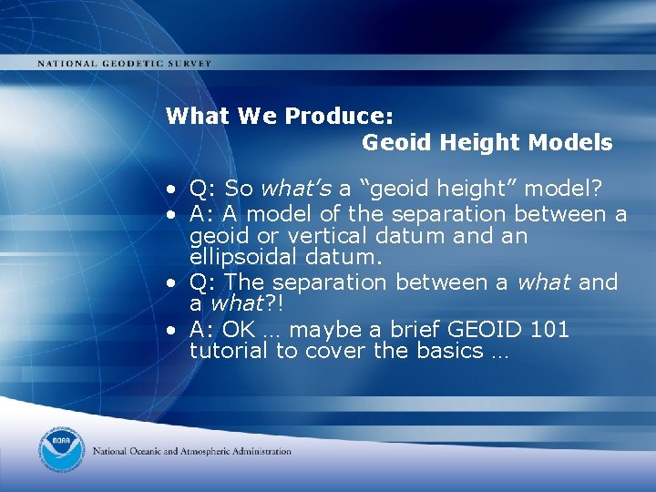 What We Produce: Geoid Height Models • Q: So what’s a “geoid height” model?