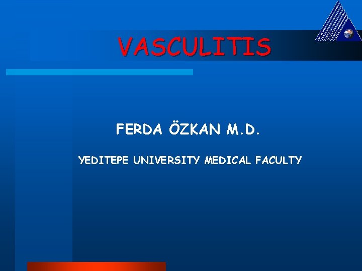 VASCULITIS FERDA ÖZKAN M. D. YEDITEPE UNIVERSITY MEDICAL FACULTY 