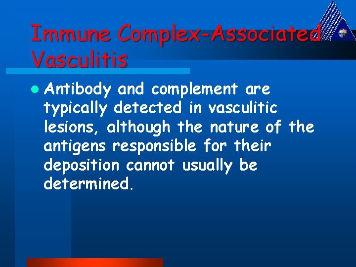 Immune Complex-Associated Vasculitis l Antibody and complement are typically detected in vasculitic lesions, although