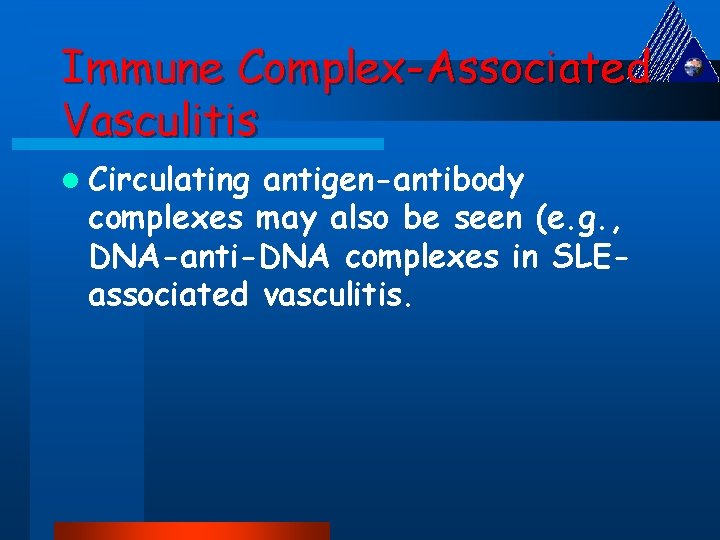 Immune Complex-Associated Vasculitis l Circulating antigen-antibody complexes may also be seen (e. g. ,