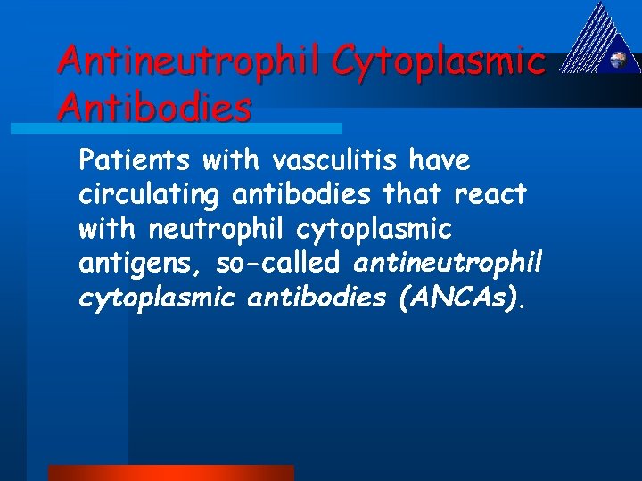 Antineutrophil Cytoplasmic Antibodies Patients with vasculitis have circulating antibodies that react with neutrophil cytoplasmic