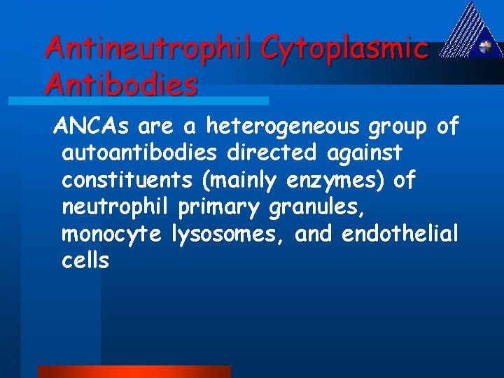 Antineutrophil Cytoplasmic Antibodies ANCAs are a heterogeneous group of autoantibodies directed against constituents (mainly