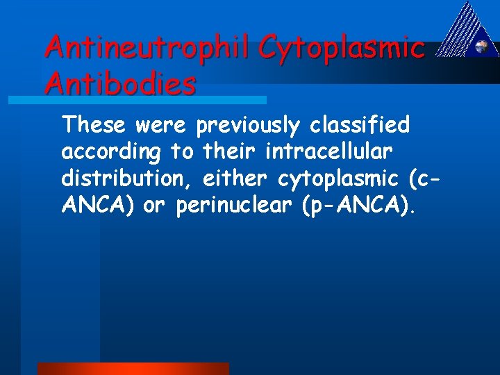 Antineutrophil Cytoplasmic Antibodies These were previously classified according to their intracellular distribution, either cytoplasmic