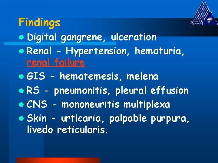 Findings l Digital gangrene, ulceration l Renal - Hypertension, hematuria, renal failure l GIS