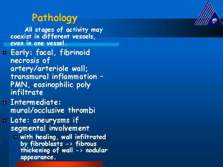 Pathology All stages of activity may coexist in different vessels, even in one vessel.