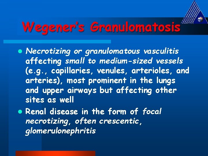 Wegener’s Granulomatosis Necrotizing or granulomatous vasculitis affecting small to medium-sized vessels (e. g. ,