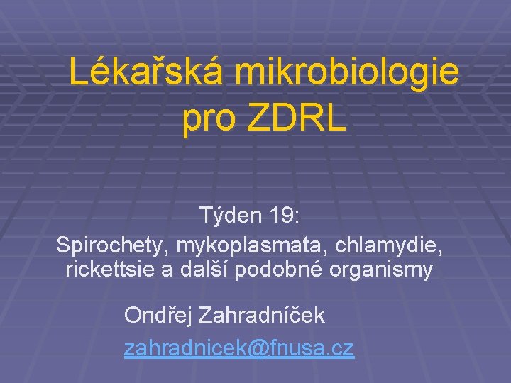 Lékařská mikrobiologie pro ZDRL Týden 19: Spirochety, mykoplasmata, chlamydie, rickettsie a další podobné organismy