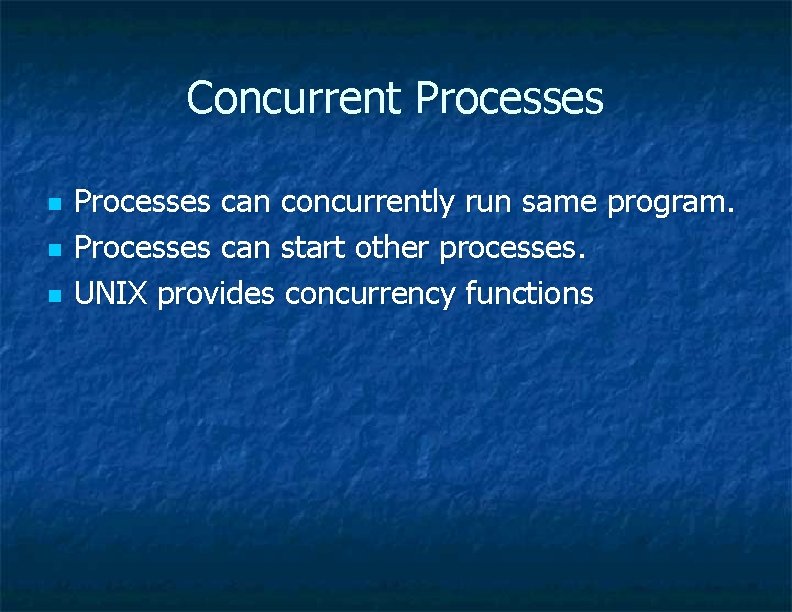 Concurrent Processes n n n Processes can concurrently run same program. Processes can start