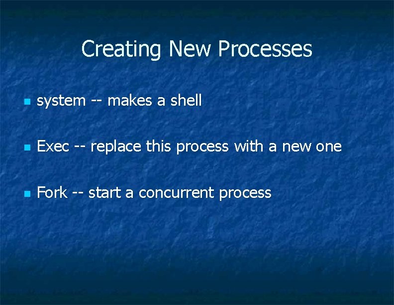 Creating New Processes n system -- makes a shell n Exec -- replace this