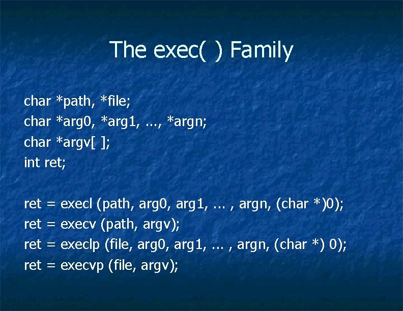 The exec( ) Family char *path, *file; char *arg 0, *arg 1, . .