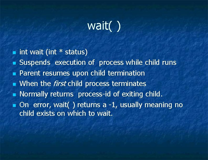 wait( ) n n n int wait (int * status) Suspends execution of process