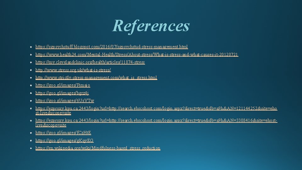 References https: //sgpsychstuff. blogspot. com/2016/07/sgpsychstud-stress-management. html https: //www. health 24. com/Mental-Health/Stress/About-stress/What-is-stress-and-what-causes-it-20120721 https: //my. clevelandclinic.