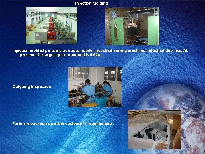 Injection Molding Injection molded parts include automobile, industrial sewing machine, industrial door etc. At