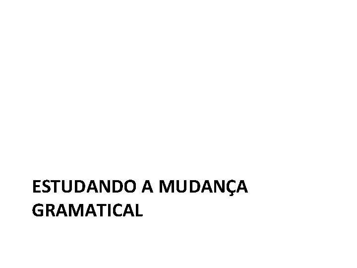 ESTUDANDO A MUDANÇA GRAMATICAL 