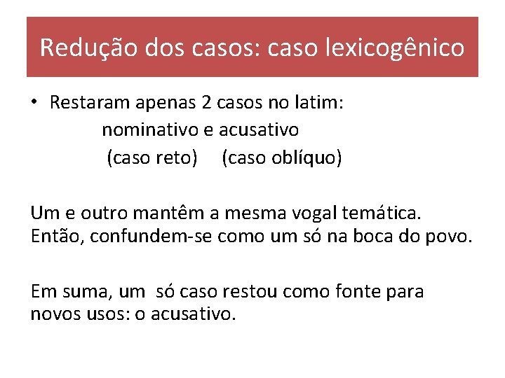 Redução dos casos: caso lexicogênico • Restaram apenas 2 casos no latim: nominativo e