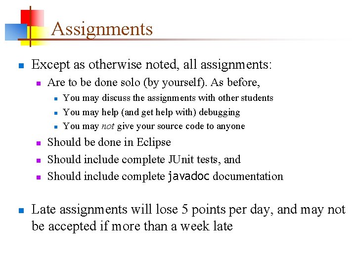 Assignments n Except as otherwise noted, all assignments: n Are to be done solo