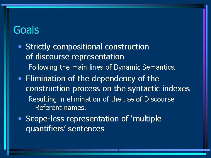 Goals • Strictly compositional construction of discourse representation Following the main lines of Dynamic