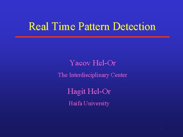 Real Time Pattern Detection Yacov Hel-Or The Interdisciplinary Center Hagit Hel-Or Haifa University 1 Real Time Pattern Detection Yacov Hel-Or The Interdisciplinary Center Hagit Hel-Or Haifa University 1