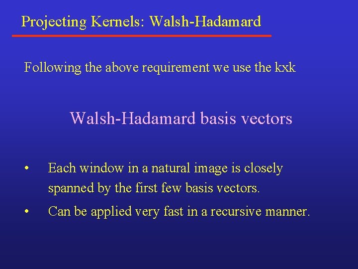 Projecting Kernels: Walsh-Hadamard Following the above requirement we use the kxk Walsh-Hadamard basis vectors Projecting Kernels: Walsh-Hadamard Following the above requirement we use the kxk Walsh-Hadamard basis vectors