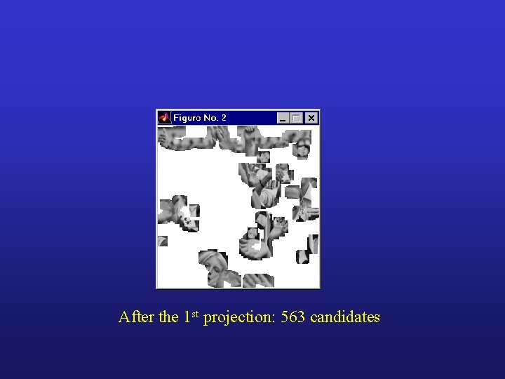 After the 1 st projection: 563 candidates After the 1 st projection: 563 candidates