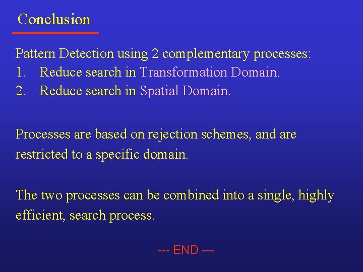 Conclusion Pattern Detection using 2 complementary processes: 1. Reduce search in Transformation Domain. 2. Conclusion Pattern Detection using 2 complementary processes: 1. Reduce search in Transformation Domain. 2.