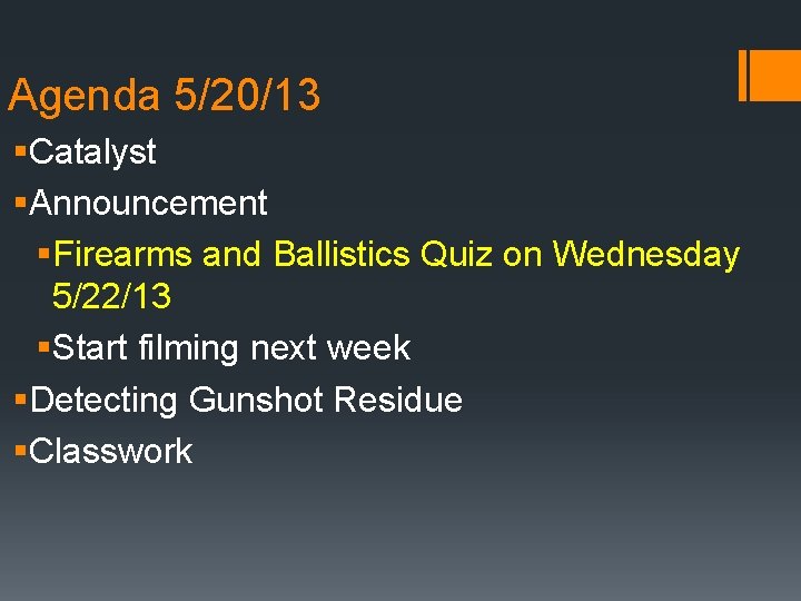 Agenda 5/20/13 §Catalyst §Announcement §Firearms and Ballistics Quiz on Wednesday 5/22/13 §Start filming next