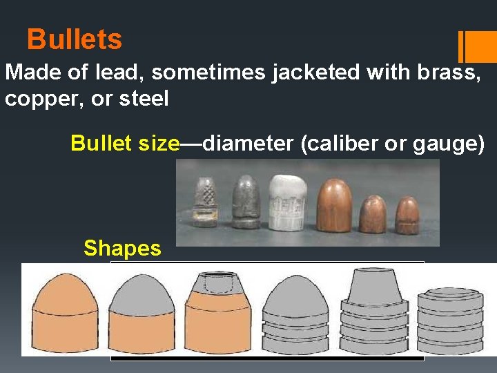 Bullets Made of lead, sometimes jacketed with brass, copper, or steel Bullet size—diameter (caliber