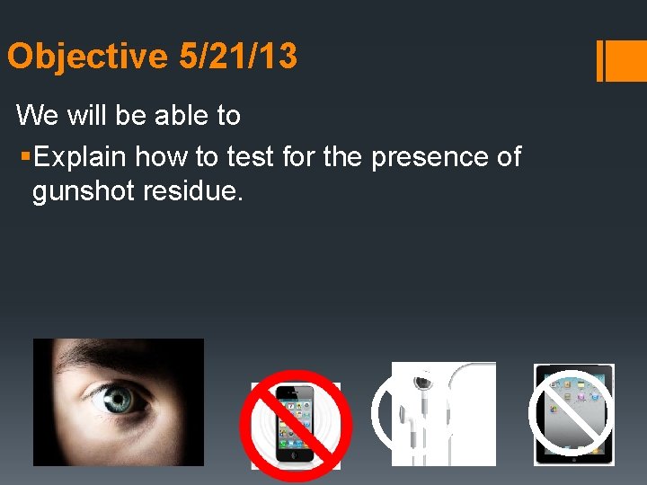 Objective 5/21/13 We will be able to §Explain how to test for the presence