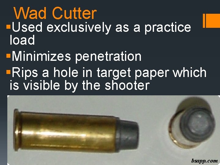 Wad Cutter §Used exclusively as a practice load §Minimizes penetration §Rips a hole in